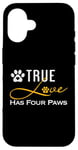 iPhone 16 True Love Has Four Paws Funny Dogs Cats Valentine Case