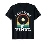 I Have It On Vinyl Music Turntable Vinyl Record T-Shirt