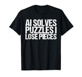 AI Solves Puzzles I Lose Pieces Shirt Funny Saying T-Shirt