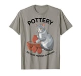 Pottery Because Murder Is Wrong Funny Cat Funny Pottery Art T-Shirt