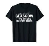 Glasgow-It's where my story begins love Glasgow skyline T-Shirt