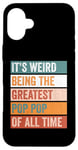 iPhone 16 Plus It’s Weird Being The Greatest Pop Pop Funny Grandfather Case