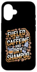 iPhone 16 Fueled By Caffeine And Dry Shampoo Case