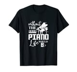 Piano Pianist Without The Piano Life Would Flat Bb T-Shirt