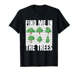 Find Me In The Trees Tree Climber Climbing T-Shirt