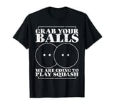 Grab Your Balls We're Going To Play Squash Funny Squash T-Shirt