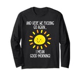 And Here We F cking Go Again TShirt,I Mean Good Morning Long Sleeve T-Shirt