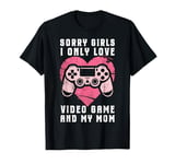 Sorry Girls I Only Love Games and My Mom Fun Valentine's Day T-Shirt