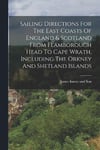 Sailing Directions For The East Coasts Of England & Scotland From Flamborough Head To Cape Wrath, Including The Orkney And Shetland Islands