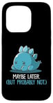 Coque pour iPhone 15 Pro Lazy Dino, peut-être plus tard, drôle et sarcastique