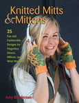 Knitted Mitts &amp; Mittens  25 Fun and Fashionable Designs for Fingerless Gloves, Mittens, and Wrist Warmers