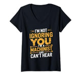 Womens I'm Not Ignoring You I'm A Machinist Can't Hear CNC Operator V-Neck T-Shirt