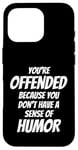 iPhone 16 Pro You're Offended Because You Don't Have a Sense of Humor Case