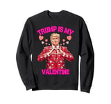 Trump Is My Valentines Day Gag Jokes Funny Politicians Humor Sweatshirt