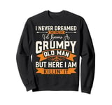 Men i never dreamed i'd become a grumpy old man Fathers Day Sweatshirt