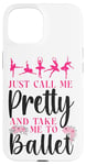 iPhone 15 Ballet Dancer Dance Girl Ballerina Just Call Me Pretty And Case