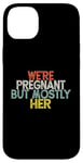 Coque pour iPhone 14 Plus We're Pregnant But Mostly Her, Funny Expectant Father Saying