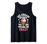 Ice Cream Because You Are Driving Me Crazy Tank Top