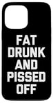 Coque pour iPhone 13 Pro Max Fat, Drunk & Pissed Off - Funny Cool Fat Guy Drunk Drinking