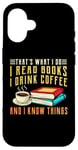 iPhone 16 that what i do i read books and i know things coffee reading Case