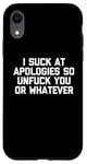 Coque pour iPhone XR T-shirt humoristique « I Suck At Apologies So Unfuck You Or Whatever »