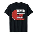 Never Underestimate A Boy Who Plays Dodgeball Dodge Ball T-Shirt