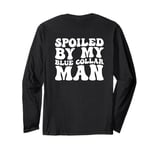 Spoiled By My Blue Collar Man Blue Collar wife (on back) Long Sleeve T-Shirt