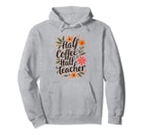 Cute Half Coffee Half Teacher Coffee Lover Teacher Life Pullover Hoodie