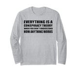 Everything Is A Conspiracy Theory When You Don't Understand Long Sleeve T-Shirt