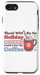 iPhone SE (2020) / 7 / 8 There Will Be No Holiday Cheer Until I Get My Coffee Case