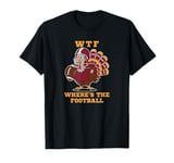 WTF Where's The Football Thanksgiving Dinner Funny Turkey T-Shirt