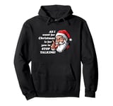 All I want for Christmas Is for you to STOP TALKING! Xmas Pullover Hoodie