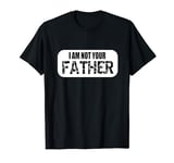 I Am Not Your Father Fathers Day Sarcastic Funny T-Shirt