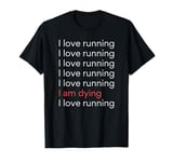 I Love Running I am Dying Funny Running Marathon T-Shirt