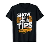 Show Me Your Tips Cab Taxis Drivers T-Shirt