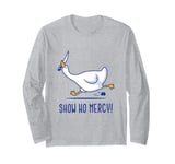 Silly goose show no mercy Long Sleeve T-Shirt