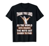 Thank You Lord As The World Gets Crazier Nuts Hard to Find T-Shirt