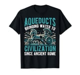 Aqueducts Bringing Water to Civilization Since Ancient Rome T-Shirt