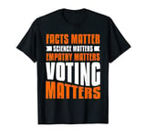 Facts Matter Science Matters Empathy Matters Voting Matters T-Shirt