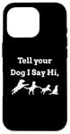 iPhone 16 Pro Tell your Dog I Say Hi Funny Humor Puppy Pet Love Saying Case