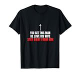 You See This Man He Love His Wife Stay Away From Him Funny T-Shirt