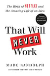 That Will Never Work: The Birth of Netflix by the first CEO and co-founder Marc Randolph