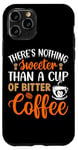 iPhone 11 Pro There's Nothing Sweeter Than A Cup Of Bitter Coffee Case