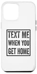 iPhone 12 Pro Max Text Me When You Get Home Case