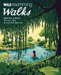 Wild Swimming Walks Bristol &amp; Bath  28 River, Lake and Waterfall Days out in Somerset, Wiltshire and Gloucestershire (Travel Guide)