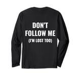 don't follow me I'm lost too (on back) Long Sleeve T-Shirt