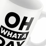 OH WHAT A DAY Funny Mug Gift For Him Her Novelty Birthday Christmas Gift Idea