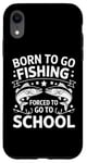 Coque pour iPhone XR Born To Go Fishing Forced School Kids Humour Fisherman Youth