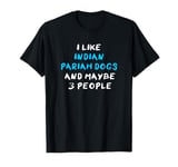 I Like Indian Pariah Dogs And Maybe 3 People Pariah Dog T-Shirt