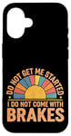 Coque pour iPhone 16 Do Not Get Me Started I Do Not Come With Brakes -------